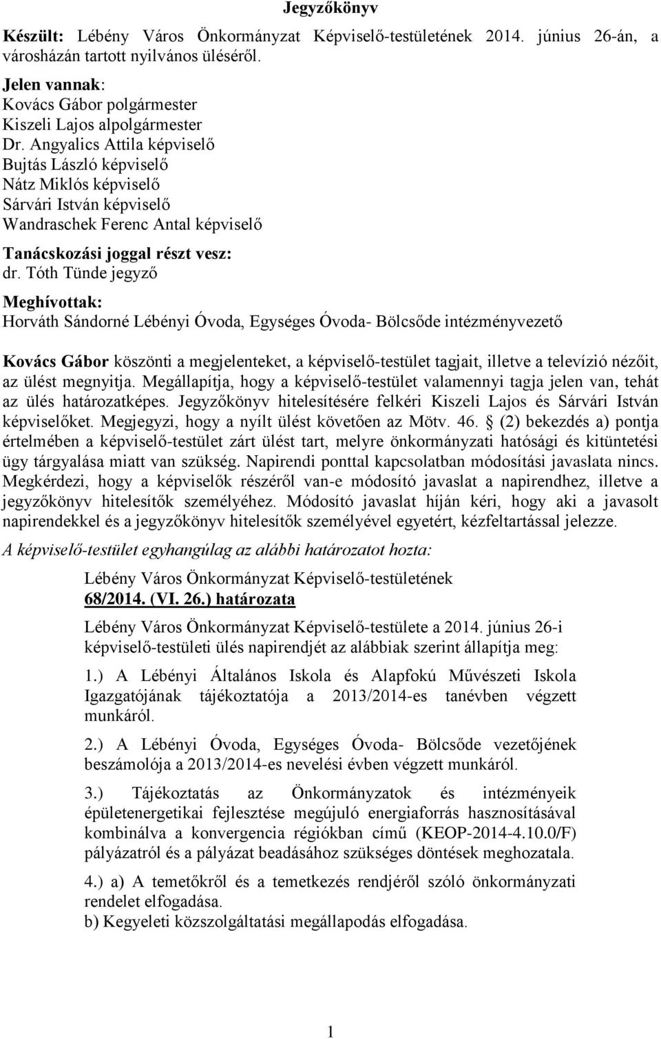 Tóth Tünde jegyző Meghívottak: Horváth Sándorné Lébényi Óvoda, Egységes Óvoda- Bölcsőde intézményvezető Kovács Gábor köszönti a megjelenteket, a képviselő-testület tagjait, illetve a televízió