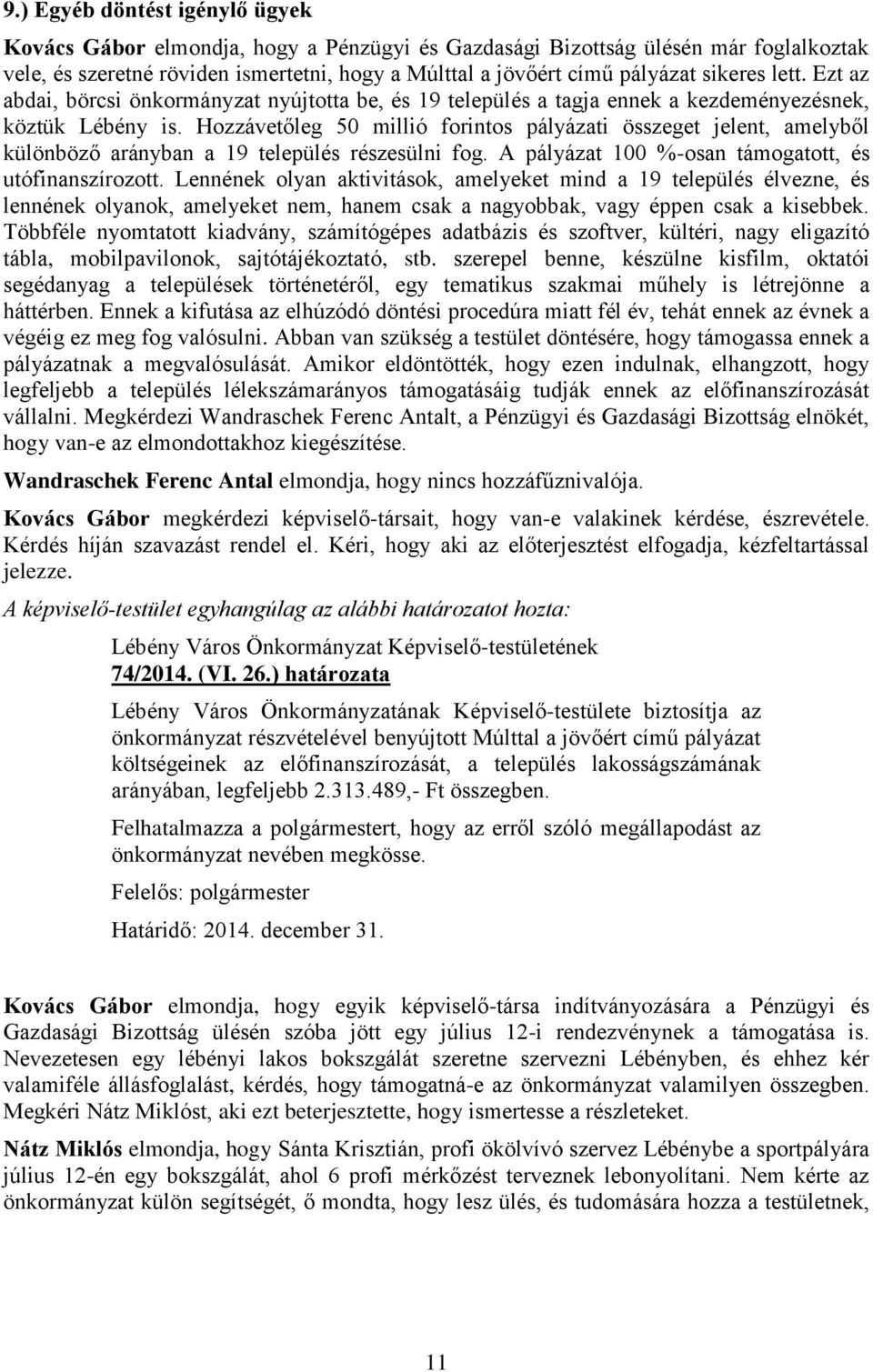 Hozzávetőleg 50 millió forintos pályázati összeget jelent, amelyből különböző arányban a 19 település részesülni fog. A pályázat 100 %-osan támogatott, és utófinanszírozott.