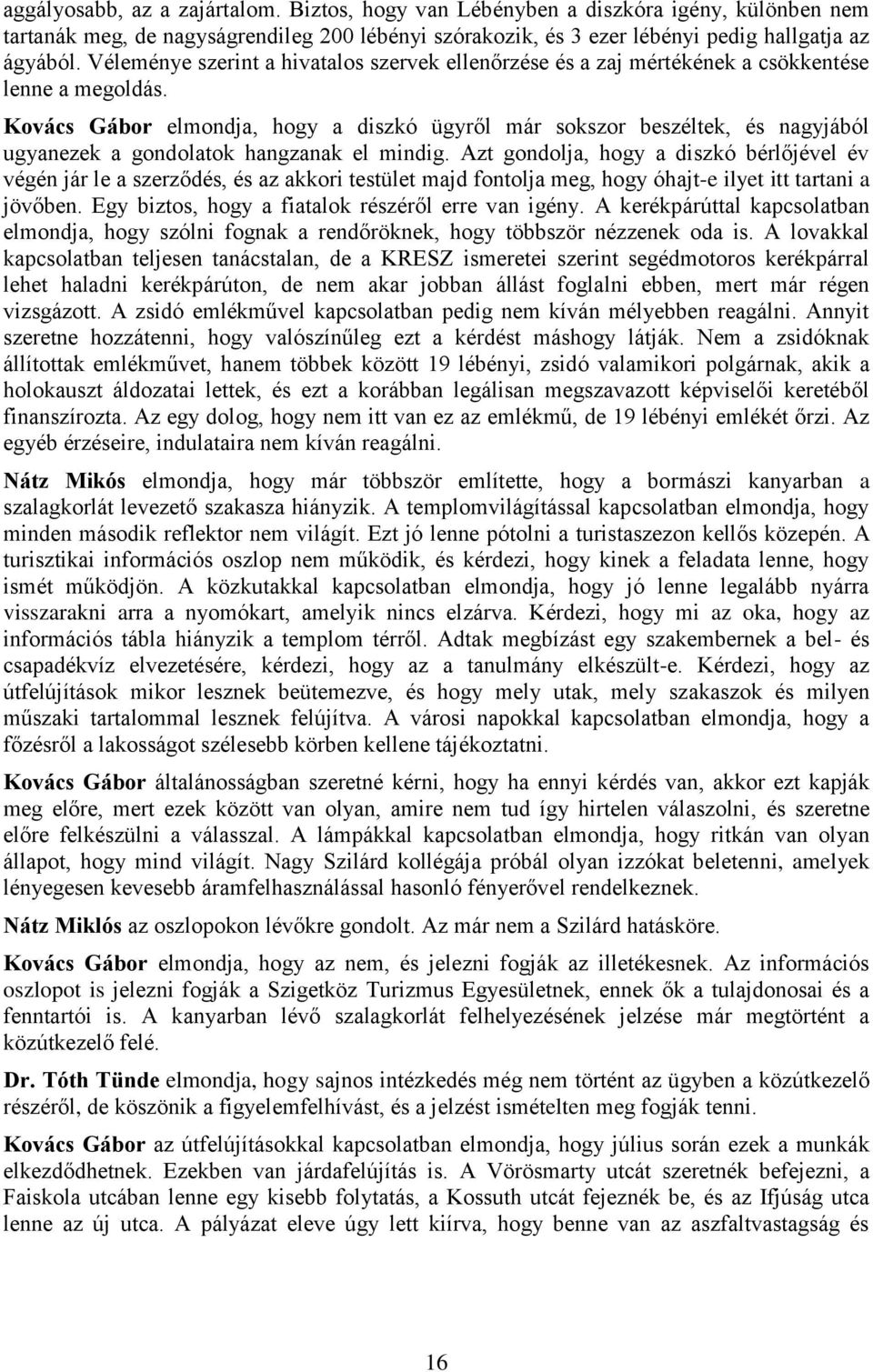 Kovács Gábor elmondja, hogy a diszkó ügyről már sokszor beszéltek, és nagyjából ugyanezek a gondolatok hangzanak el mindig.