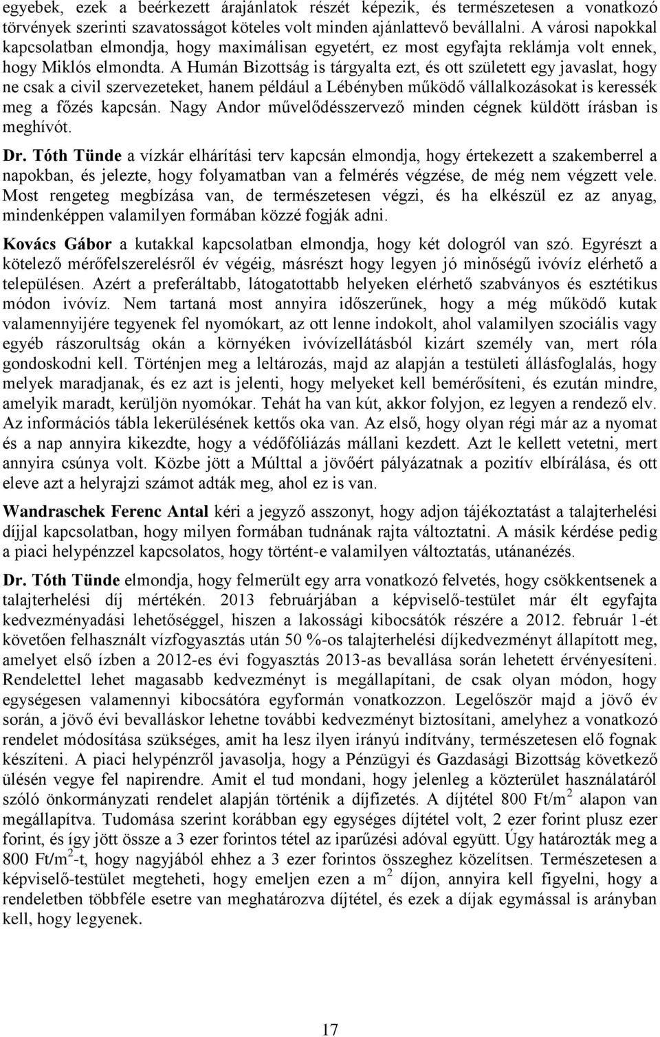 A Humán Bizottság is tárgyalta ezt, és ott született egy javaslat, hogy ne csak a civil szervezeteket, hanem például a Lébényben működő vállalkozásokat is keressék meg a főzés kapcsán.