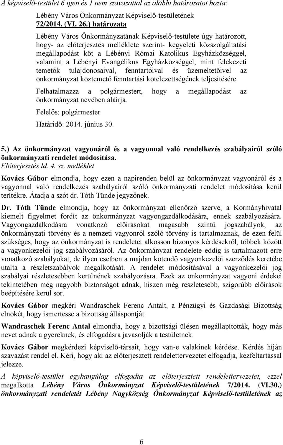 Egyházközséggel, valamint a Lébényi Evangélikus Egyházközséggel, mint felekezeti temetők tulajdonosaival, fenntartóival és üzemeltetőivel az önkormányzat köztemető fenntartási kötelezettségének