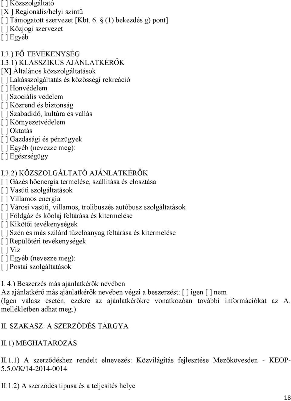 1) KLASSZIKUS AJÁNLATKÉRŐK [X] Általános közszolgáltatások [ ] Lakásszolgáltatás és közösségi rekreáció [ ] Honvédelem [ ] Szociális védelem [ ] Közrend és biztonság [ ] Szabadidő, kultúra és vallás