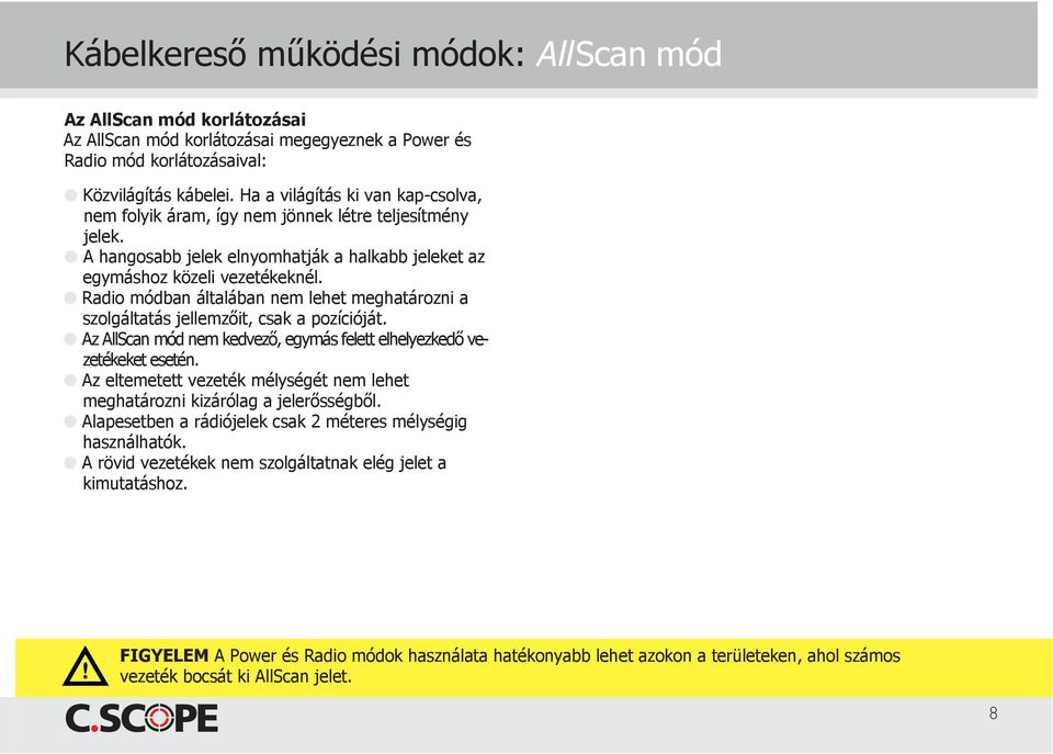 Radio módban általában nem lehet meghatározni a szolgáltatás jellemzőit, csak a pozícióját. Az AllScan mód nem kedvező, egymás felett elhelyezkedő vezetékeket esetén.