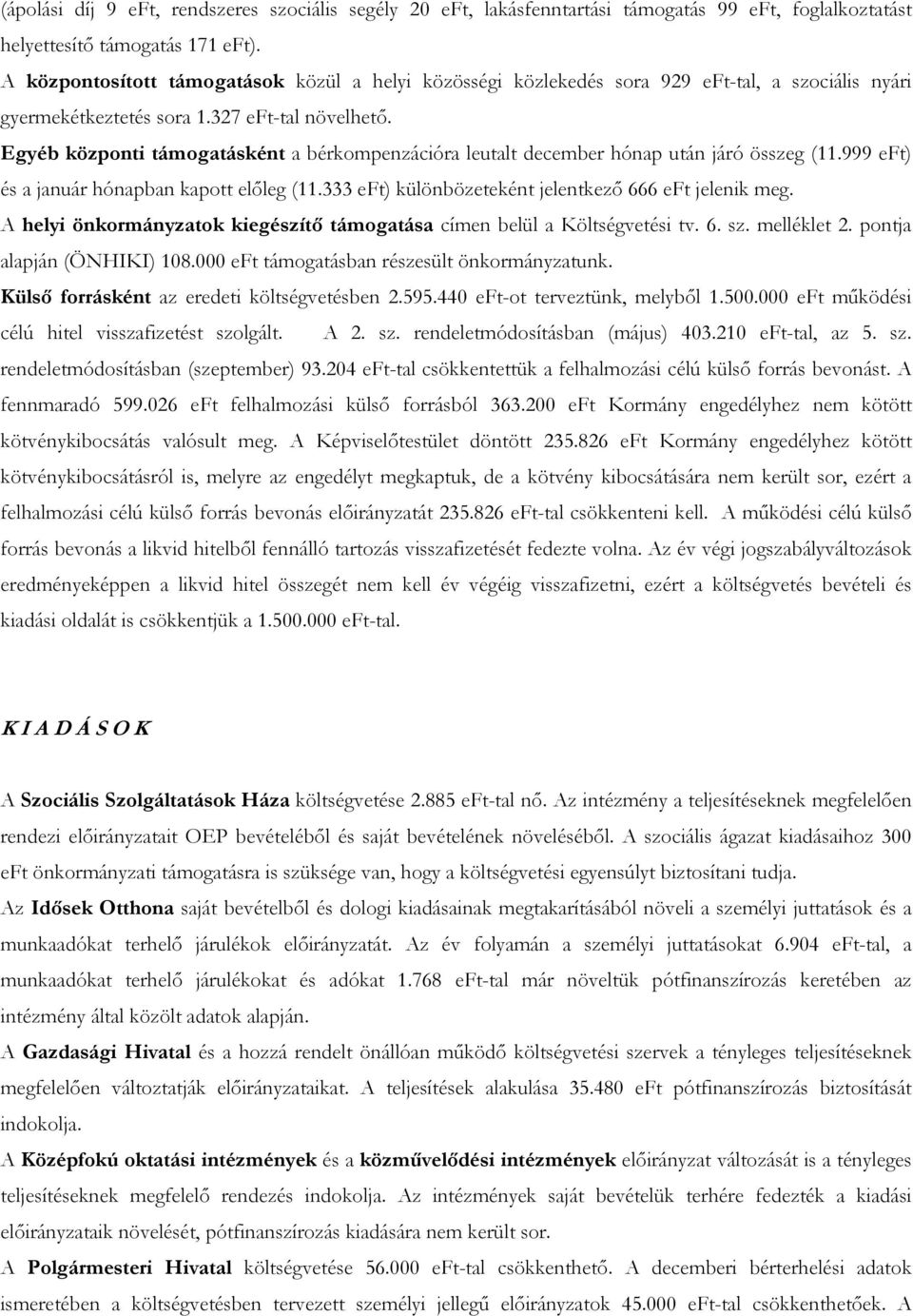 Egyéb központi támogatásként a bérkompenzációra leutalt december hónap után járó összeg (11.999 eft) és a január hónapban kapott előleg (11.333 eft) különbözeteként jelentkező 666 eft jelenik meg.