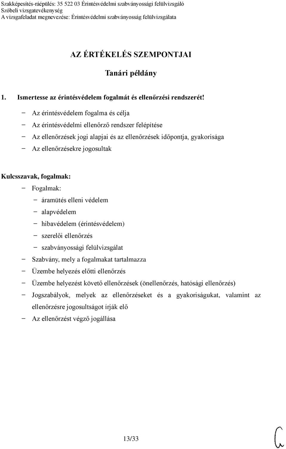 jogosultak Fogalmak: áramütés elleni védelem alapvédelem hibavédelem (érintésvédelem) szerelői ellenőrzés szabványossági felülvizsgálat Szabvány, mely a fogalmakat tartalmazza