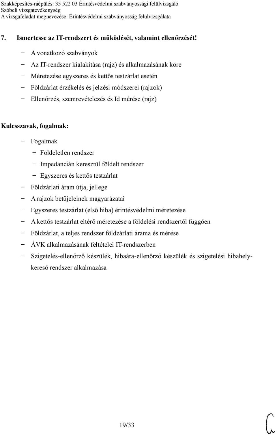 szemrevételezés és Id mérése (rajz) Fogalmak Földeletlen rendszer Impedancián keresztül földelt rendszer Egyszeres és kettős testzárlat Földzárlati áram útja, jellege A rajzok betűjeleinek