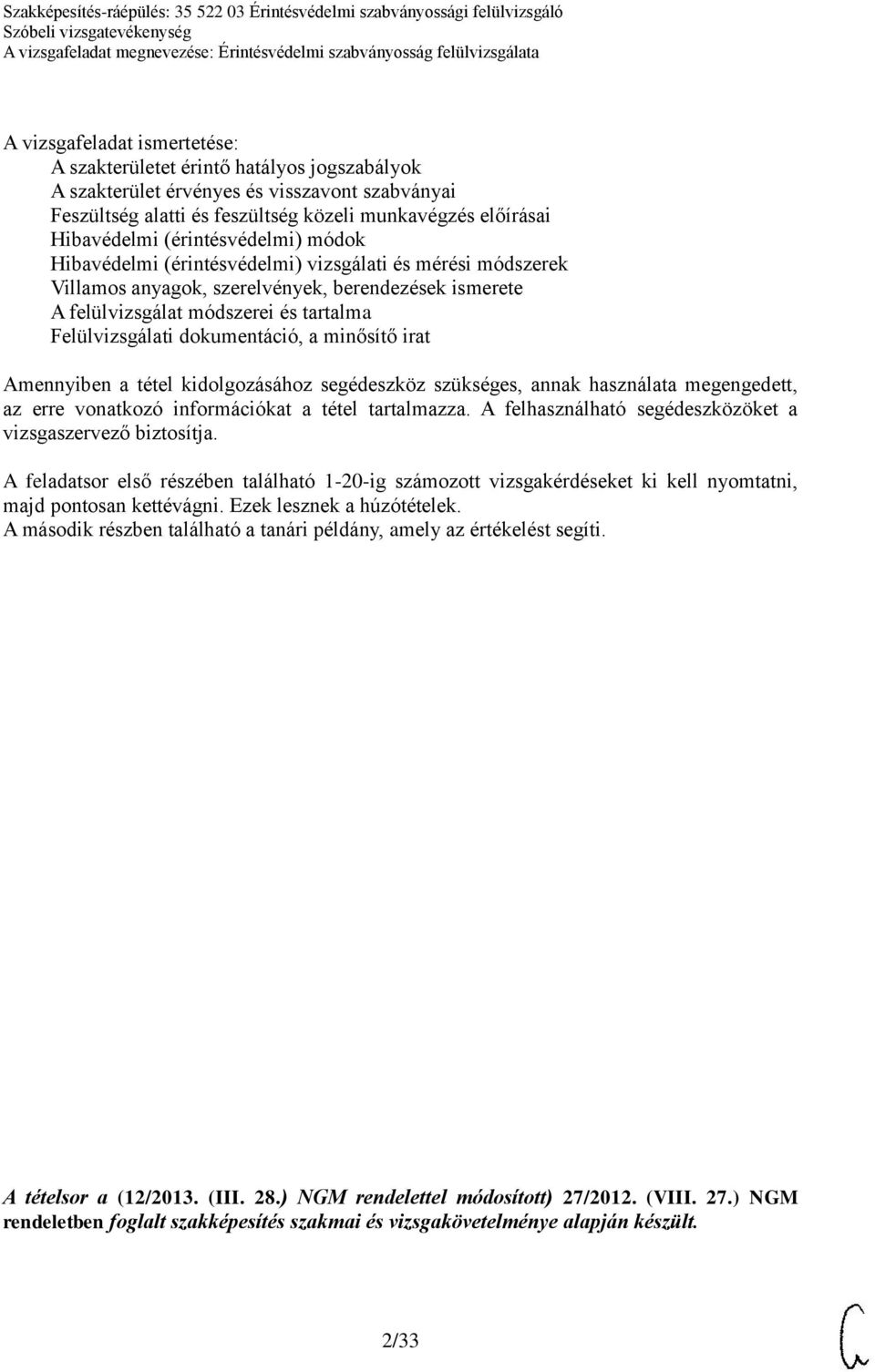 dokumentáció, a minősítő irat Amennyiben a tétel kidolgozásához segédeszköz szükséges, annak használata megengedett, az erre vonatkozó információkat a tétel tartalmazza.