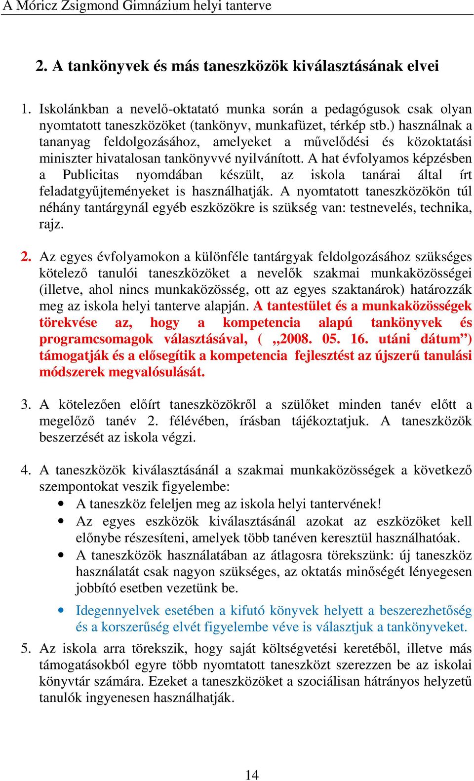 A hat évfolyamos képzésben a Publicitas nyomdában készült, az iskola tanárai által írt feladatgyűjteményeket is használhatják.