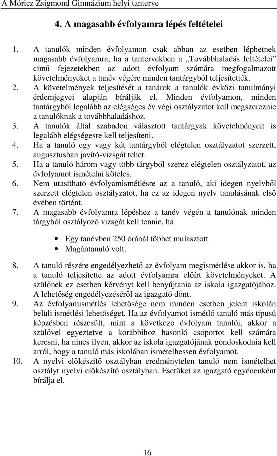 követelményeket a tanév végére minden tantárgyból teljesítették. 2. A követelmények teljesítését a tanárok a tanulók évközi tanulmányi érdemjegyei alapján bírálják el.