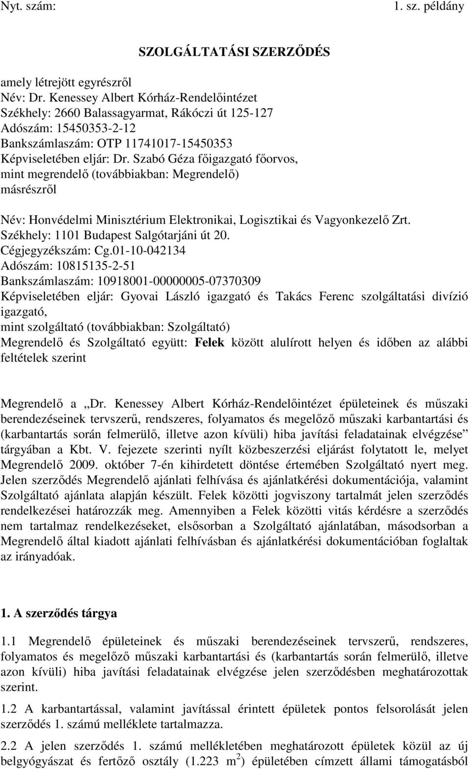 Szabó Géza főigazgató főorvos, mint megrendelő (továbbiakban: Megrendelő) másrészről Név: Honvédelmi Minisztérium Elektronikai, Logisztikai és Vagyonkezelő Zrt.