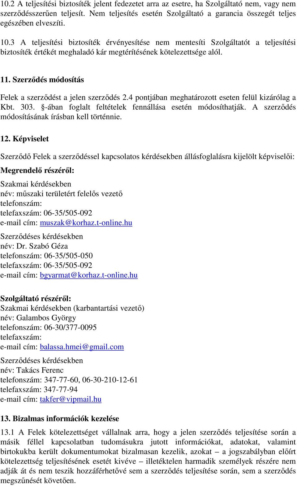 Szerződés módosítás Felek a szerződést a jelen szerződés 2.4 pontjában meghatározott eseten felül kizárólag a Kbt. 303. -ában foglalt feltételek fennállása esetén módosíthatják.