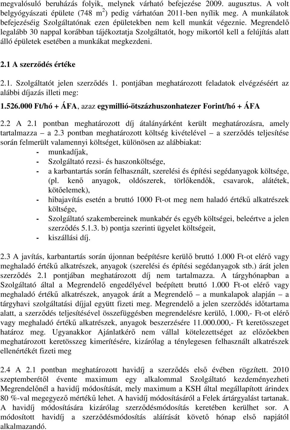 Megrendelő legalább 30 nappal korábban tájékoztatja Szolgáltatót, hogy mikortól kell a felújítás alatt álló épületek esetében a munkákat megkezdeni. 2.1 A szerződés értéke 2.1. Szolgáltatót jelen szerződés 1.