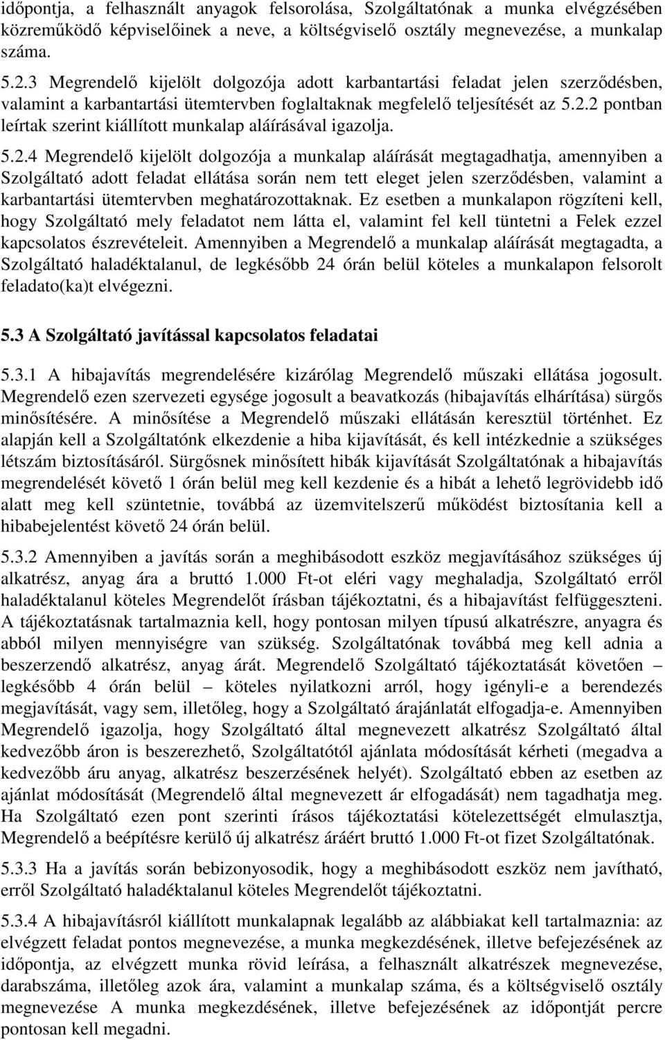 2 pontban leírtak szerint kiállított munkalap aláírásával igazolja. 5.2.4 Megrendelő kijelölt dolgozója a munkalap aláírását megtagadhatja, amennyiben a Szolgáltató adott feladat ellátása során nem