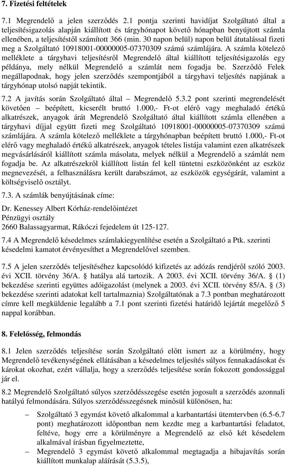 30 napon belül) napon belül átutalással fizeti meg a Szolgáltató 10918001-00000005-07370309 számú számlájára.