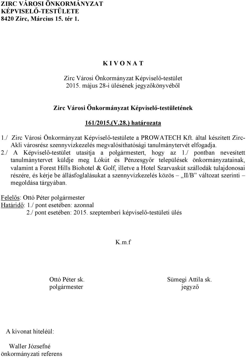 által készített Zirc- Akli városrész szennyvízkezelés megvalósíthatósági tanulmánytervét elfogadja. 2./ A Képviselő-testület utasítja a polgármestert, hogy az 1.