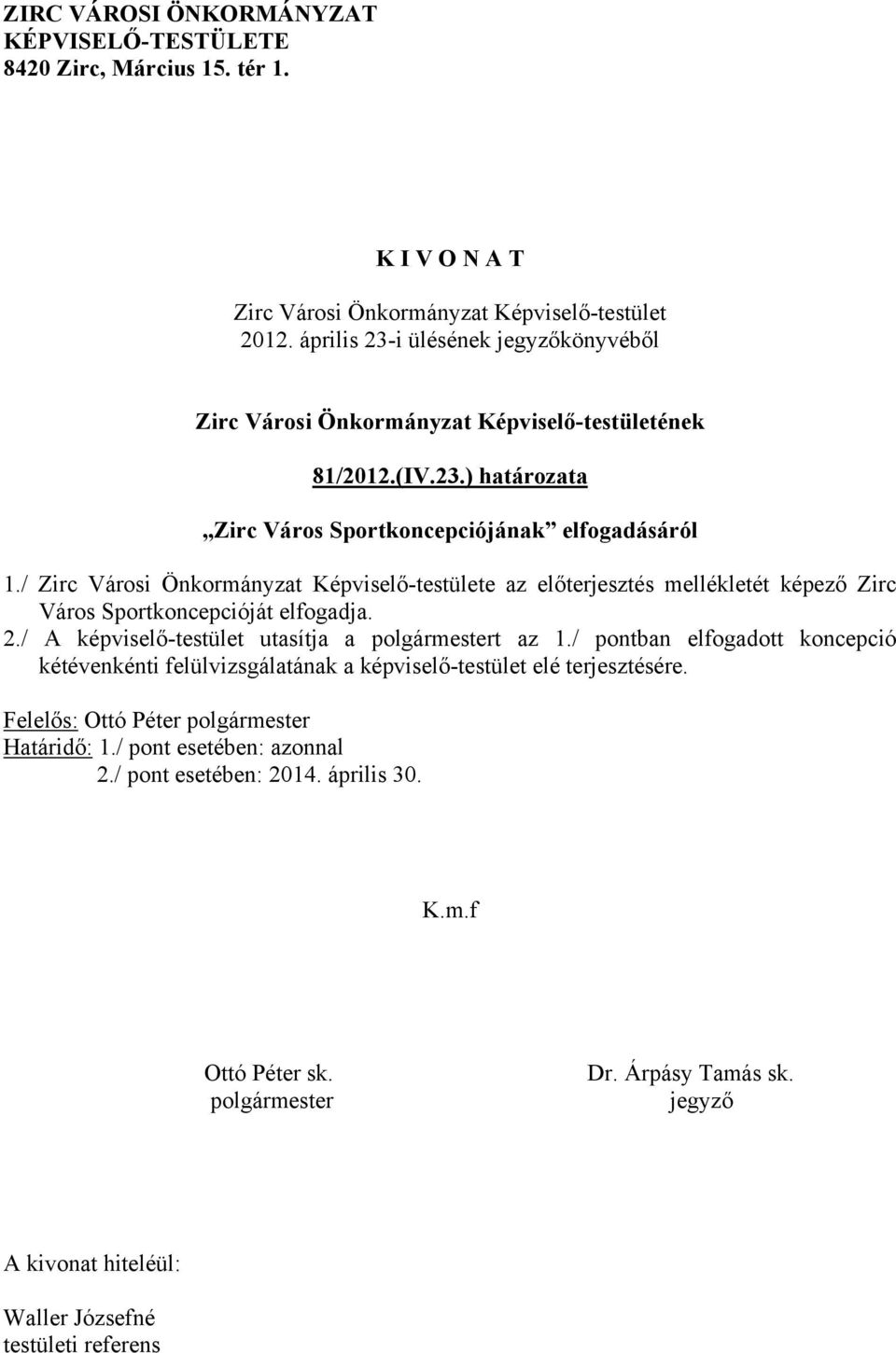 / Zirc Városi Önkormányzat Képviselő-testülete az előterjesztés mellékletét képező Zirc Város Sportkoncepcióját elfogadja. 2./ A képviselő-testület utasítja a polgármestert az 1.