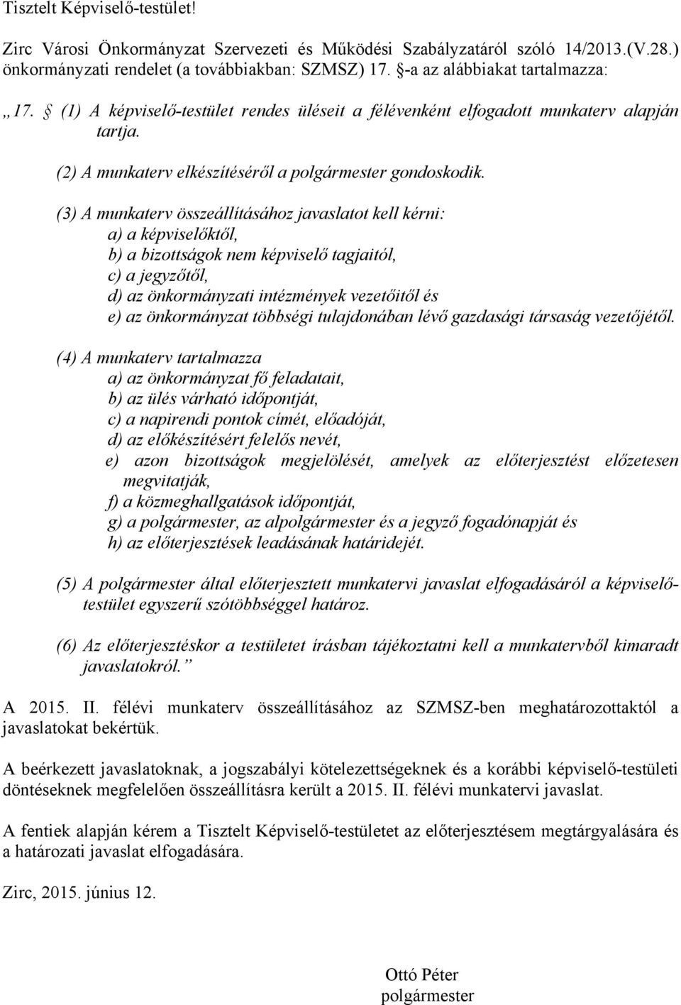 (3) A munkaterv összeállításához javaslatot kell kérni: a) a képviselőktől, b) a bizottságok nem képviselő tagjaitól, c) a jegyzőtől, d) az önkormányzati intézmények vezetőitől és e) az önkormányzat