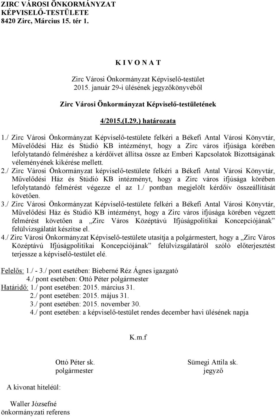 / Zirc Városi Önkormányzat Képviselő-testülete felkéri a Békefi Antal Városi Könyvtár, Művelődési Ház és Stúdió KB intézményt, hogy a Zirc város ifjúsága körében lefolytatandó felméréshez a kérdőívet