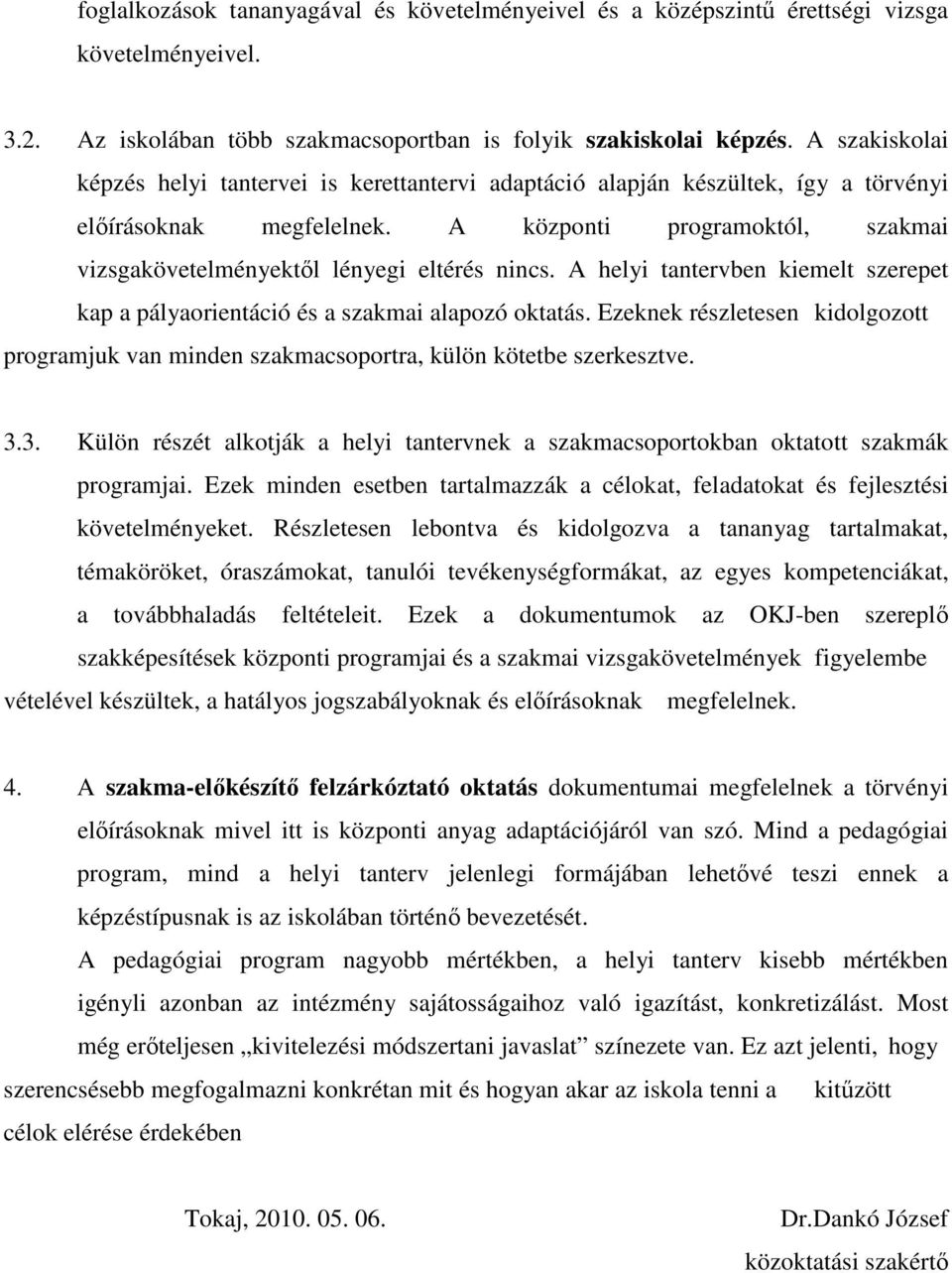 A központi programoktól, szakmai vizsgakövetelményektıl lényegi eltérés nincs. A helyi tantervben kiemelt szerepet kap a pályaorientáció és a szakmai alapozó oktatás.