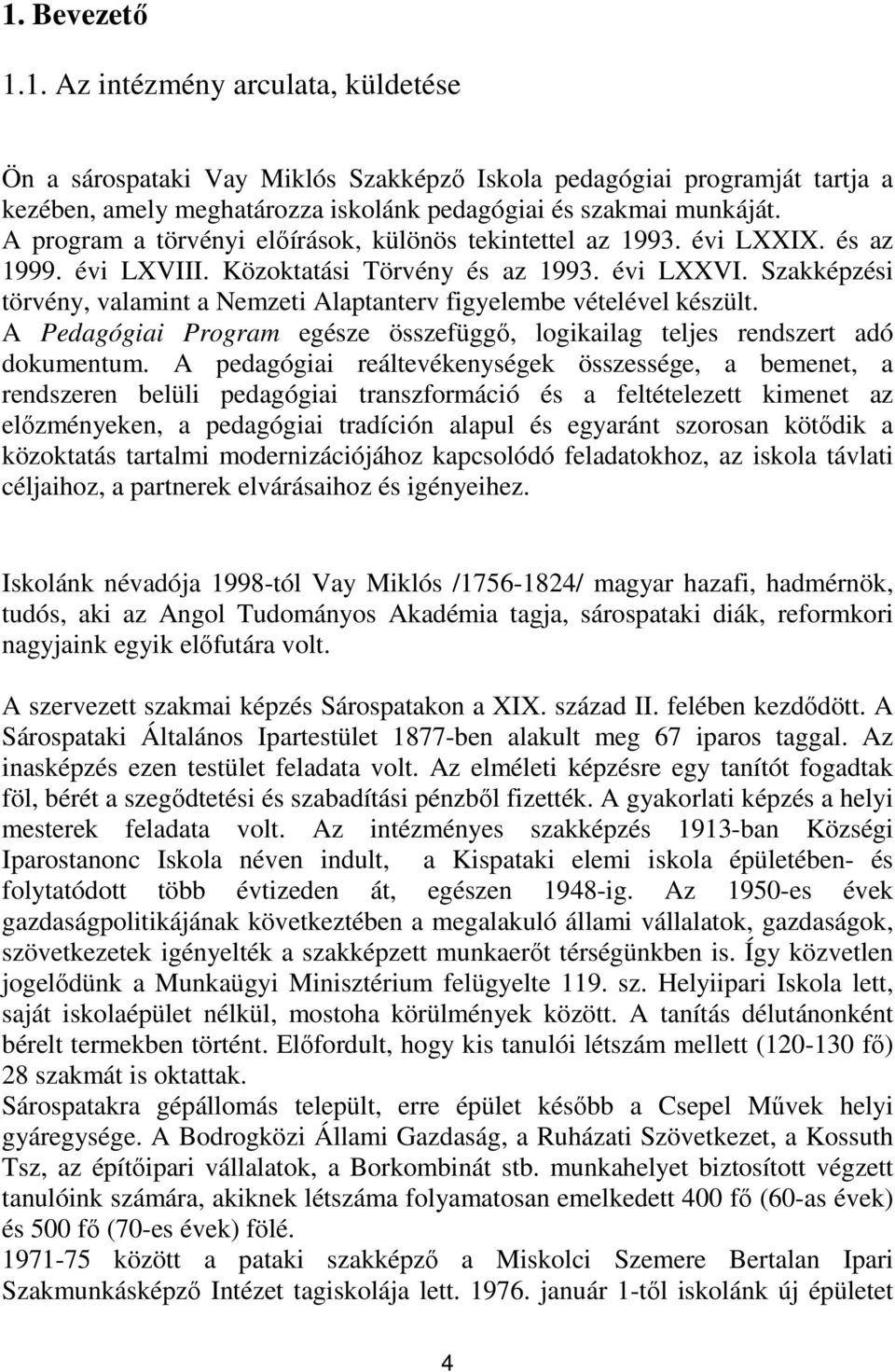 Szakképzési törvény, valamint a Nemzeti Alaptanterv figyelembe vételével készült. A Pedagógiai Program egésze összefüggı, logikailag teljes rendszert adó dokumentum.