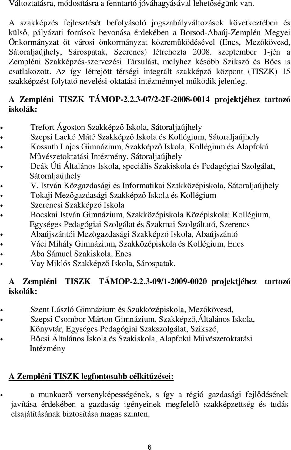 közremőködésével (Encs, Mezıkövesd, Sátoraljaújhely, Sárospatak, Szerencs) létrehozta 2008. szeptember 1-jén a Zempléni Szakképzés-szervezési Társulást, melyhez késıbb Szikszó és Bıcs is csatlakozott.