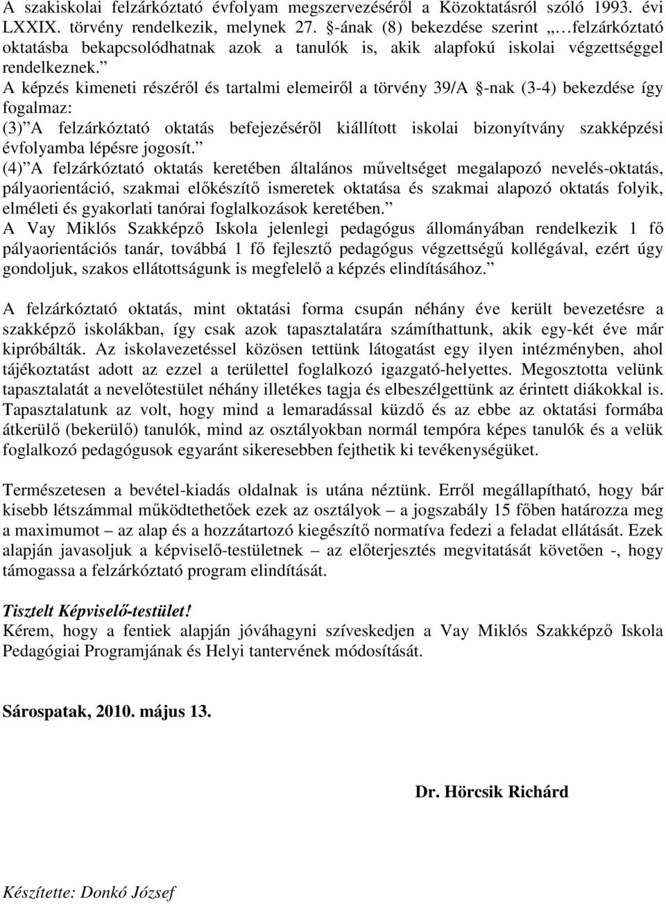 A képzés kimeneti részérıl és tartalmi elemeirıl a törvény 39/A -nak (3-4) bekezdése így fogalmaz: (3) A felzárkóztató oktatás befejezésérıl kiállított iskolai bizonyítvány szakképzési évfolyamba