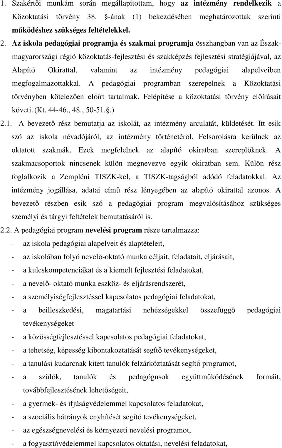 intézmény pedagógiai alapelveiben megfogalmazottakkal. A pedagógiai programban szerepelnek a Közoktatási törvényben kötelezıen elıírt tartalmak. Felépítése a közoktatási törvény elıírásait követi.