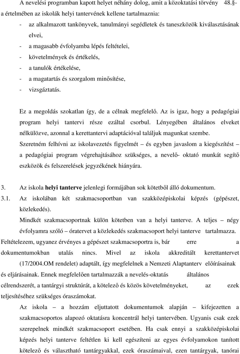 követelmények és értékelés, - a tanulók értékelése, - a magatartás és szorgalom minısítése, - vizsgáztatás. Ez a megoldás szokatlan így, de a célnak megfelelı.