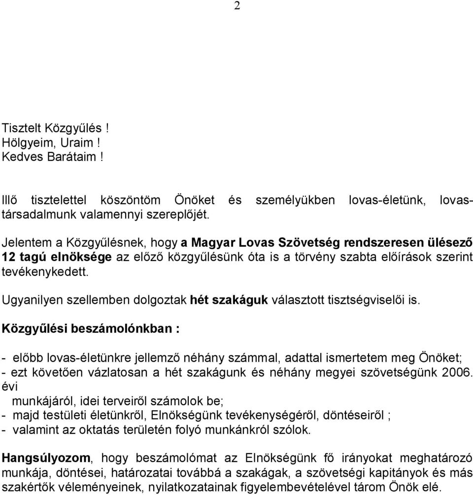 Ugyanilyen szellemben dolgoztak hét szakáguk választott tisztségviselői is.