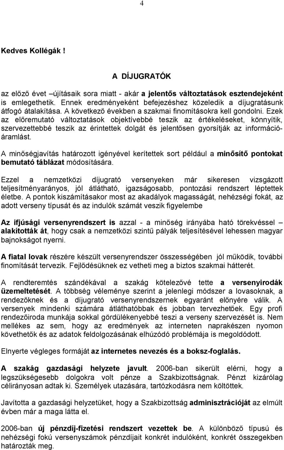 Ezek az előremutató változtatások objektívebbé teszik az értékeléseket, könnyítik, szervezettebbé teszik az érintettek dolgát és jelentősen gyorsítják az információáramlást.