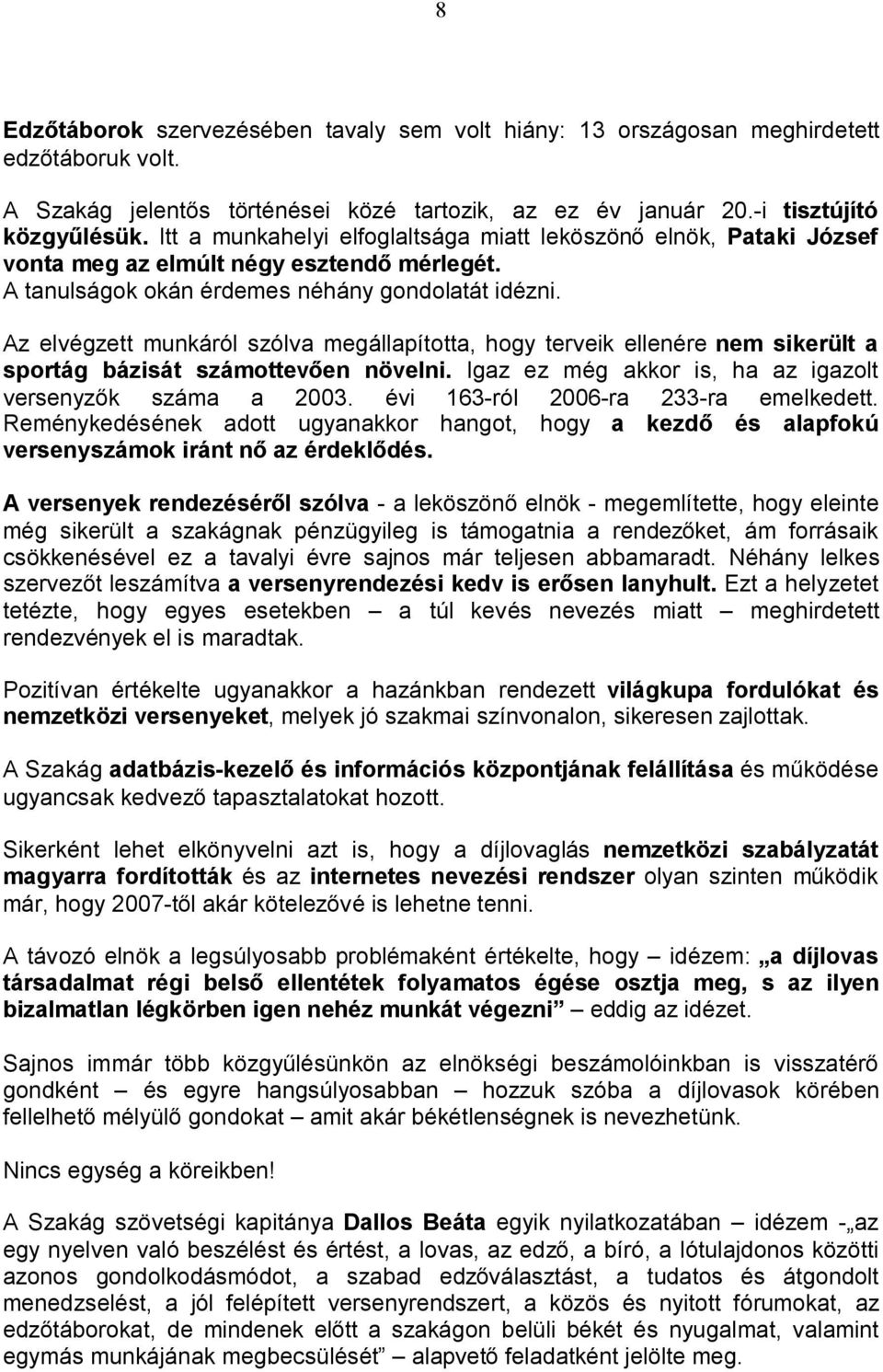 Az elvégzett munkáról szólva megállapította, hogy terveik ellenére nem sikerült a sportág bázisát számottevően növelni. Igaz ez még akkor is, ha az igazolt versenyzők száma a 2003.