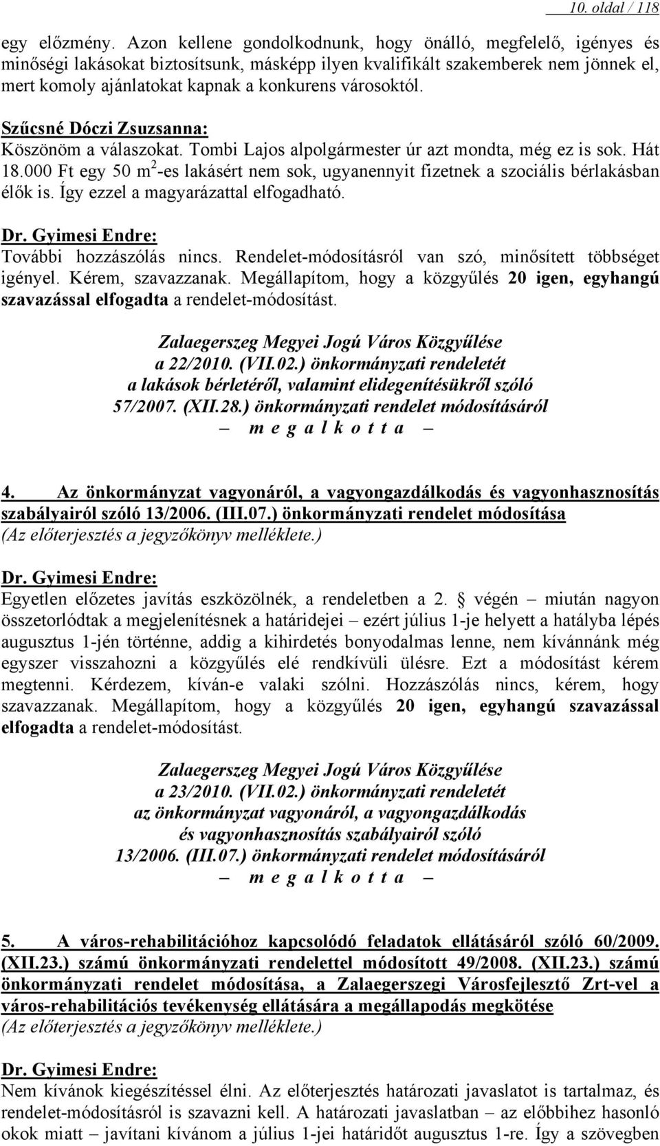 városoktól. Szűcsné Dóczi Zsuzsanna: Köszönöm a válaszokat. Tombi Lajos alpolgármester úr azt mondta, még ez is sok. Hát 18.