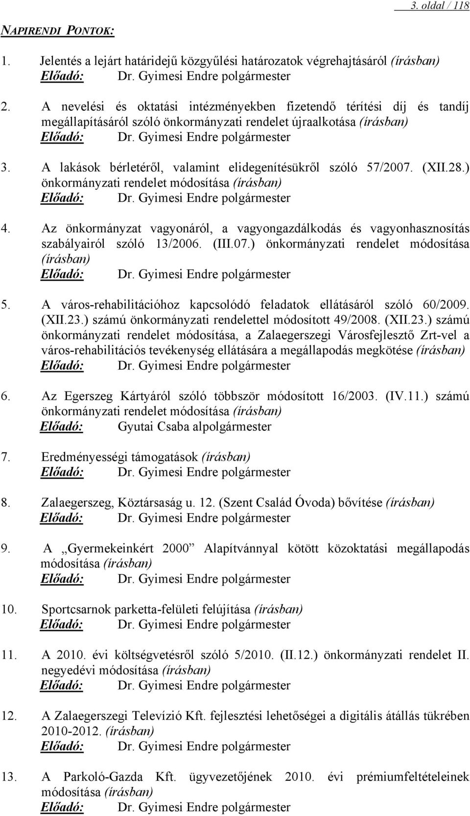 A lakások bérletéről, valamint elidegenítésükről szóló 57/2007. (XII.28.) önkormányzati rendelet módosítása (írásban) Előadó: Dr. Gyimesi Endre polgármester 4.