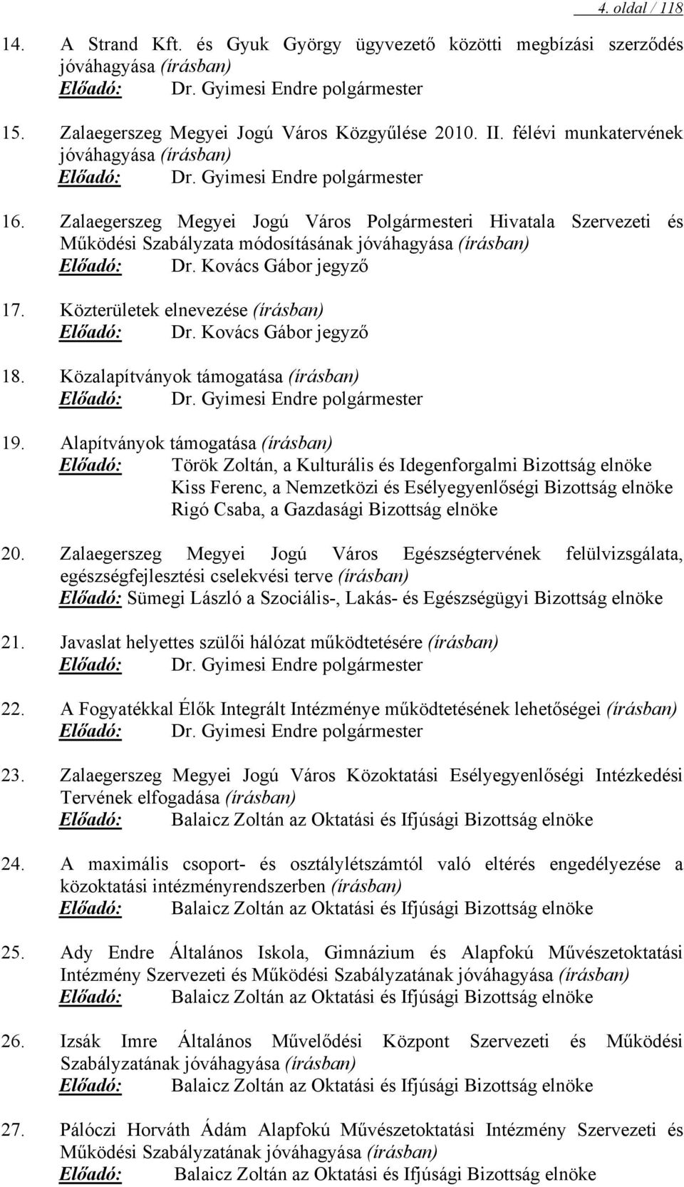 Zalaegerszeg Megyei Jogú Város Polgármesteri Hivatala Szervezeti és Működési Szabályzata módosításának jóváhagyása (írásban) Előadó: Dr. Kovács Gábor jegyző 17.