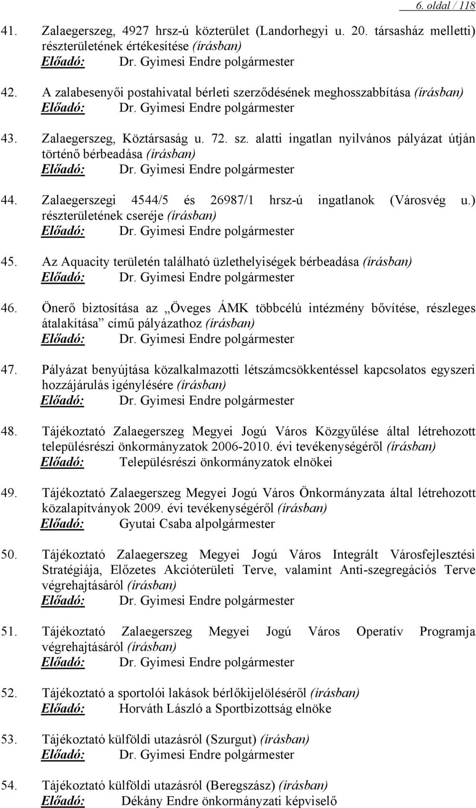 Gyimesi Endre polgármester 44. Zalaegerszegi 4544/5 és 26987/1 hrsz-ú ingatlanok (Városvég u.) részterületének cseréje (írásban) Előadó: Dr. Gyimesi Endre polgármester 45.