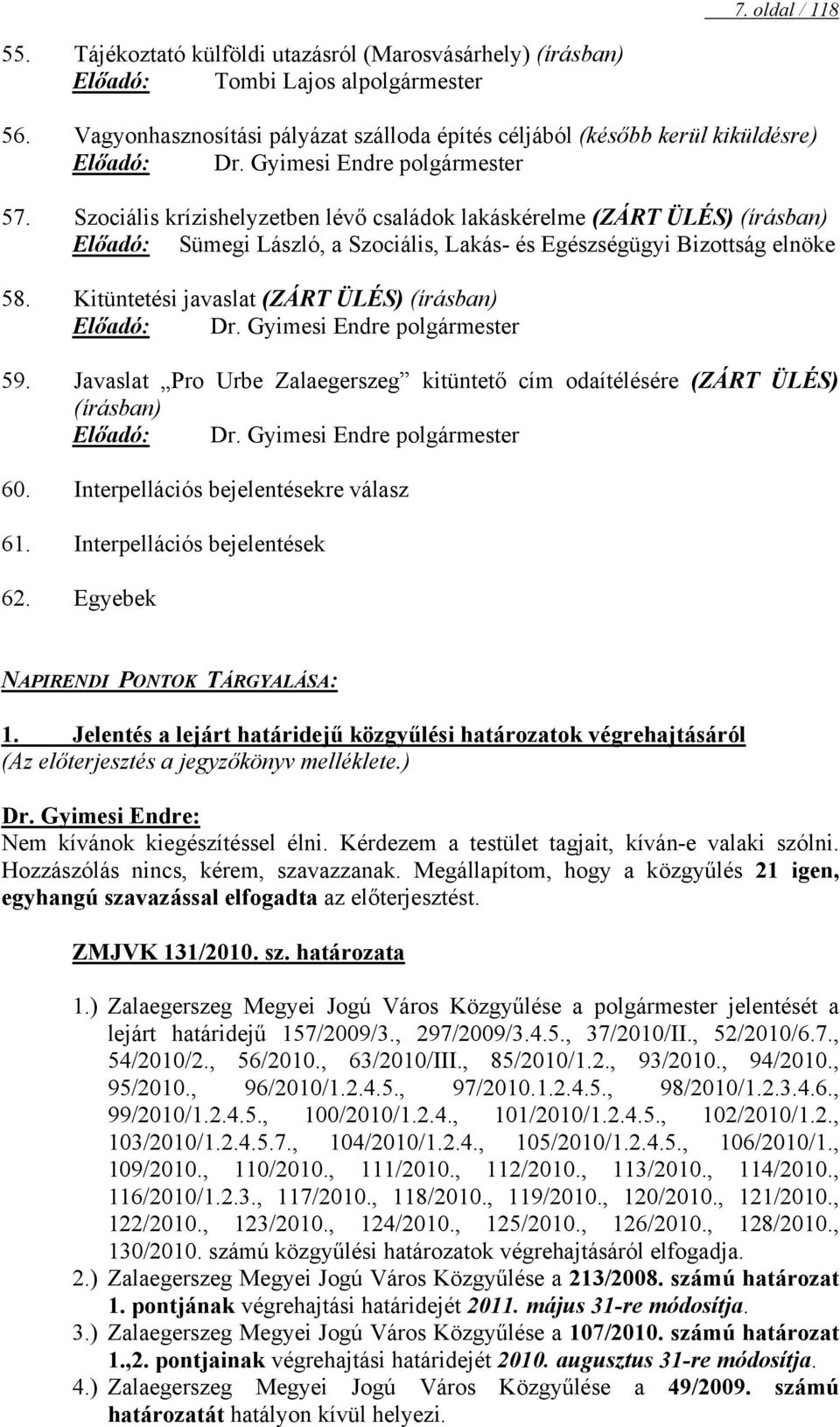 Szociális krízishelyzetben lévő családok lakáskérelme (ZÁRT ÜLÉS) (írásban) Előadó: Sümegi László, a Szociális, Lakás- és Egészségügyi Bizottság elnöke 58.