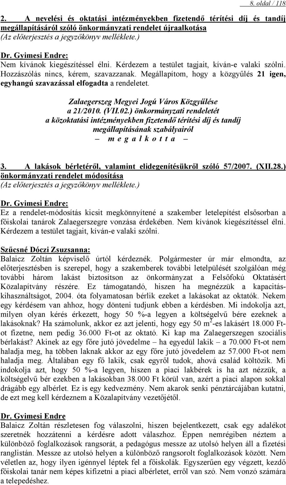 Megállapítom, hogy a közgyűlés 21 igen, egyhangú szavazással elfogadta a rendeletet. Zalaegerszeg Megyei Jogú Város Közgyűlése a 21/2010. (VII.02.