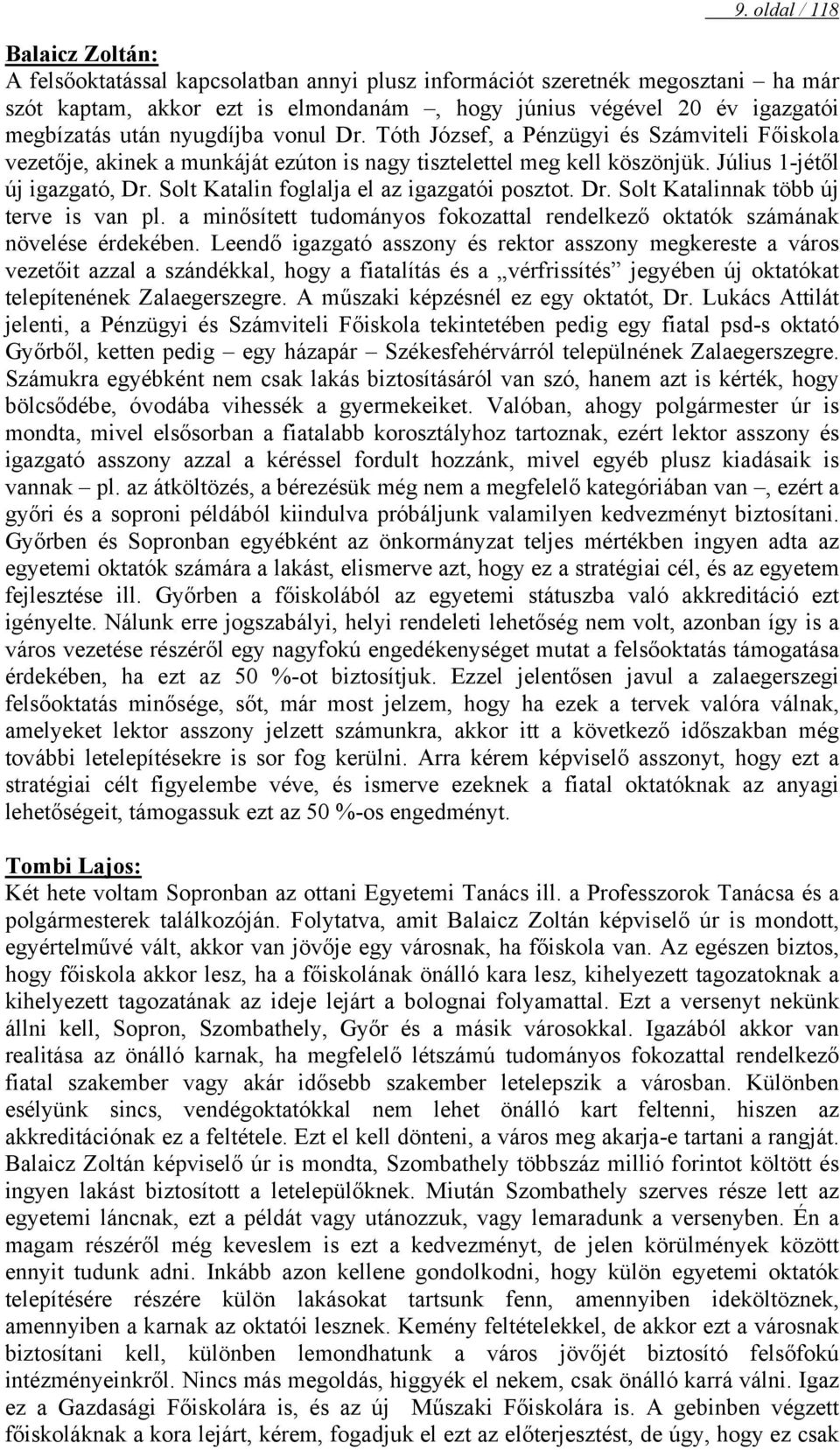 Solt Katalin foglalja el az igazgatói posztot. Dr. Solt Katalinnak több új terve is van pl. a minősített tudományos fokozattal rendelkező oktatók számának növelése érdekében.