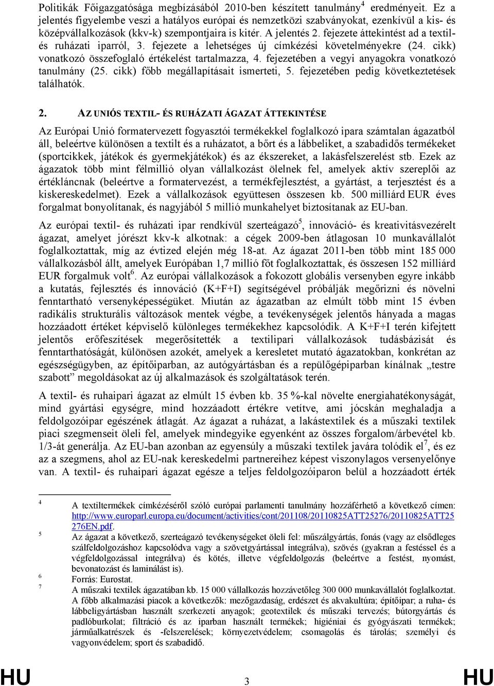 fejezete áttekintést ad a textilés ruházati iparról, 3. fejezete a lehetséges új címkézési követelményekre (24. cikk) vonatkozó összefoglaló értékelést tartalmazza, 4.