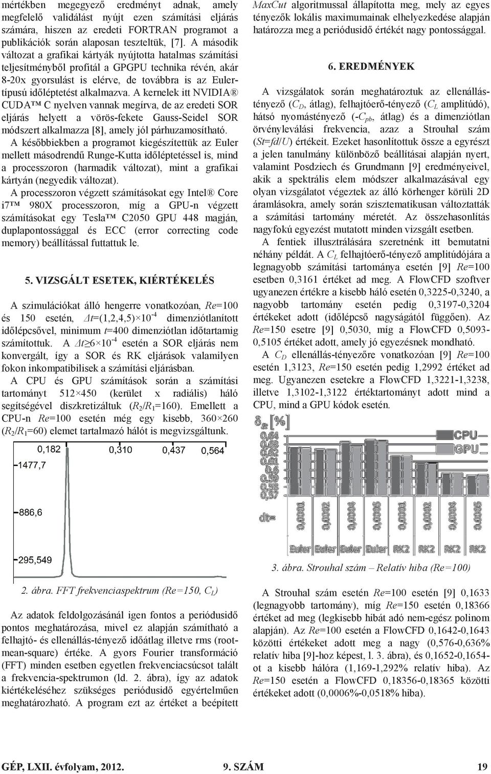 A kernelek itt NVIDIA CUDA C nyelven vannak megírva, de az eredeti SOR eljárás helyett a vörös-fekete Gauss-Seidel SOR módszert alkalmazza [8], amely jól párhuzamosítható.