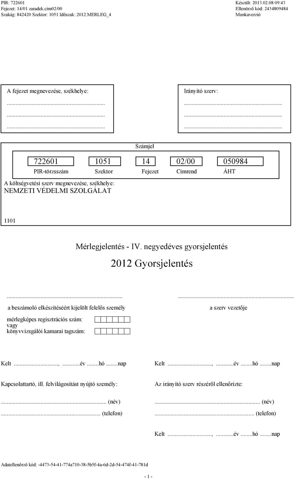 ..... a beszámoló elkészítéséért kijelölt felelős személy a szerv vezetője mérlegképes regisztrációs szám: vagy könyvvizsgálói kamarai tagszám: Kelt.