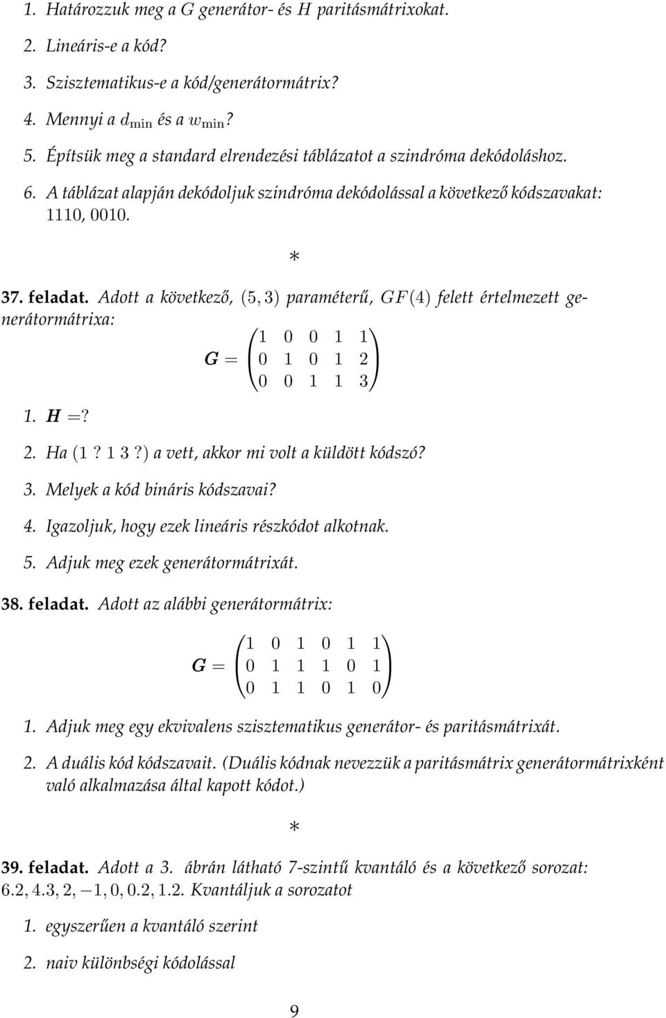 Adott a következő, (, 3) araméterű, GF (4) felett értelmezett generátormátrixa: G = 3. H =?. Ha (? 3?) a vett, akkor mi volt a küldött kódszó? 3. Melyek a kód bináris kódszavai? 4.