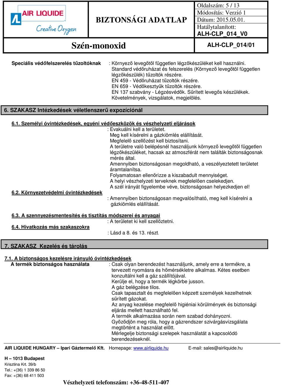 EN 137 szabvány - Légzésvédők. Sűrített levegős készülékek. Követelmények, vizsgálatok, megjelölés. 6. SZAKASZ Intézkedések véletlenszerű expozíciónál 6.1. Személyi óvintézkedések, egyéni védőeszközök és vészhelyzeti eljárások : Evakuálni kell a területet.