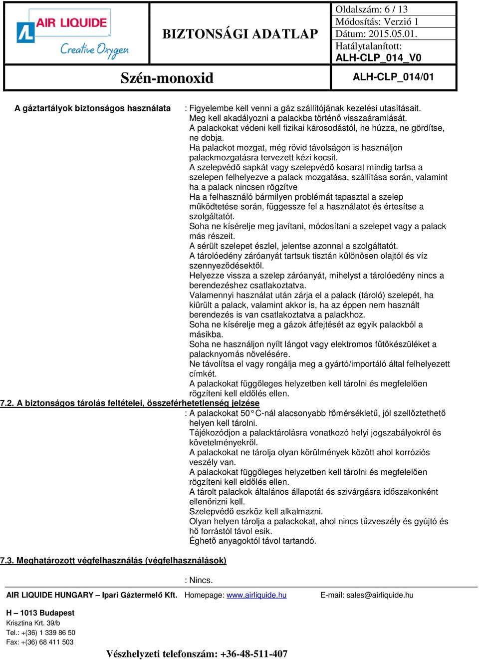 A szelepvédő sapkát vagy szelepvédő kosarat mindig tartsa a szelepen felhelyezve a palack mozgatása, szállítása során, valamint ha a palack nincsen rögzítve Ha a felhasználó bármilyen problémát