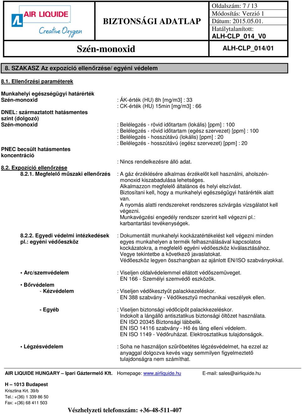 Ellenőrzési paraméterek Munkahelyi egészségügyi határérték : ÁK-érték (HU) 8h [mg/m3] : 33 : CK-érték (HU) 15min [mg/m3] : 66 DNEL: származtatott hatásmentes szint (dolgozó) : Belélegzés - rövid