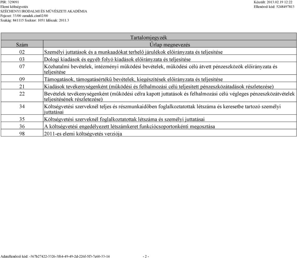 21 Kiadások tevékenységenként (működési és felhalmozási célú teljesített pénzeszközátadások részletezése) 22 Bevételek tevékenységenként (működési célra kapott juttatások és felhalmozási célú