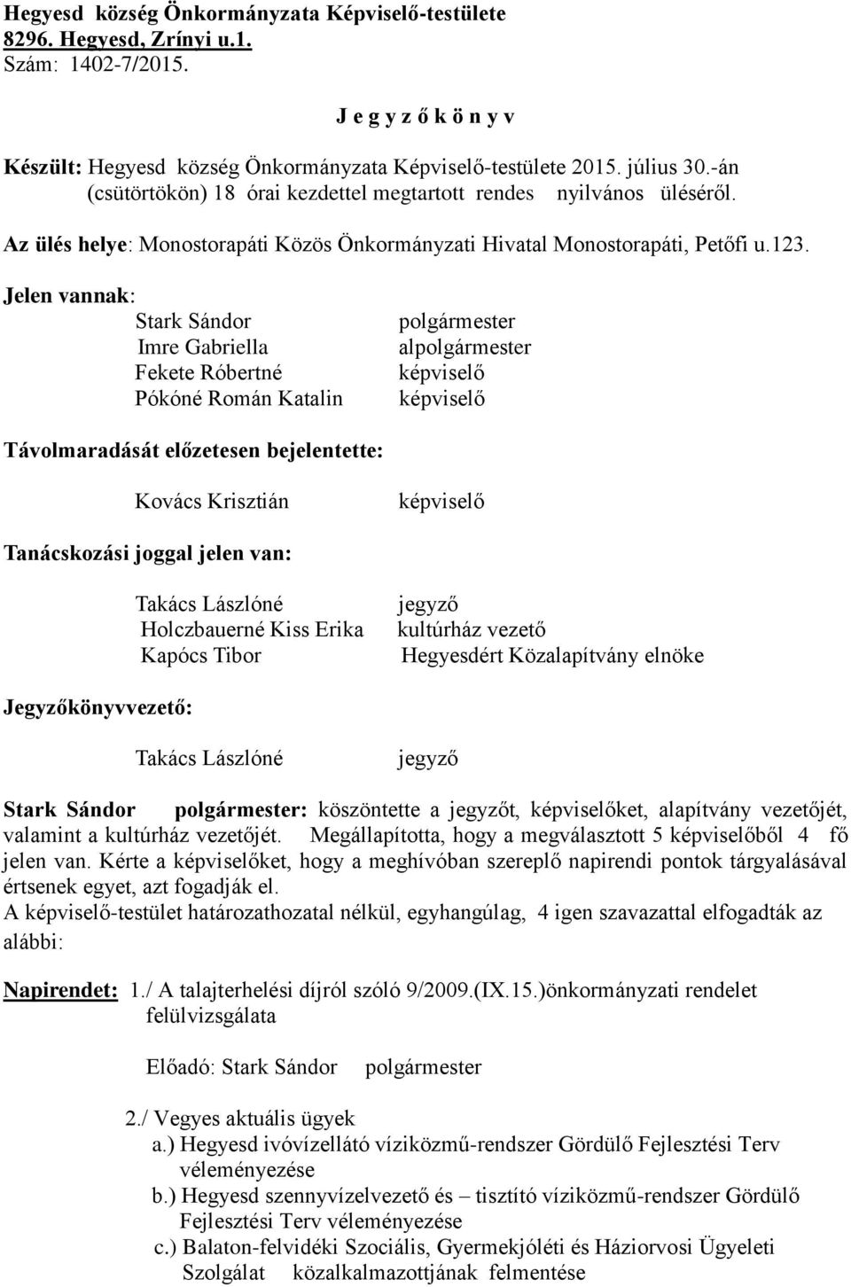 Jelen vannak: Stark Sándor Imre Gabriella Fekete Róbertné Pókóné Román Katalin al Távolmaradását előzetesen bejelentette: Kovács Krisztián Tanácskozási joggal jelen van: Holczbauerné Kiss Erika