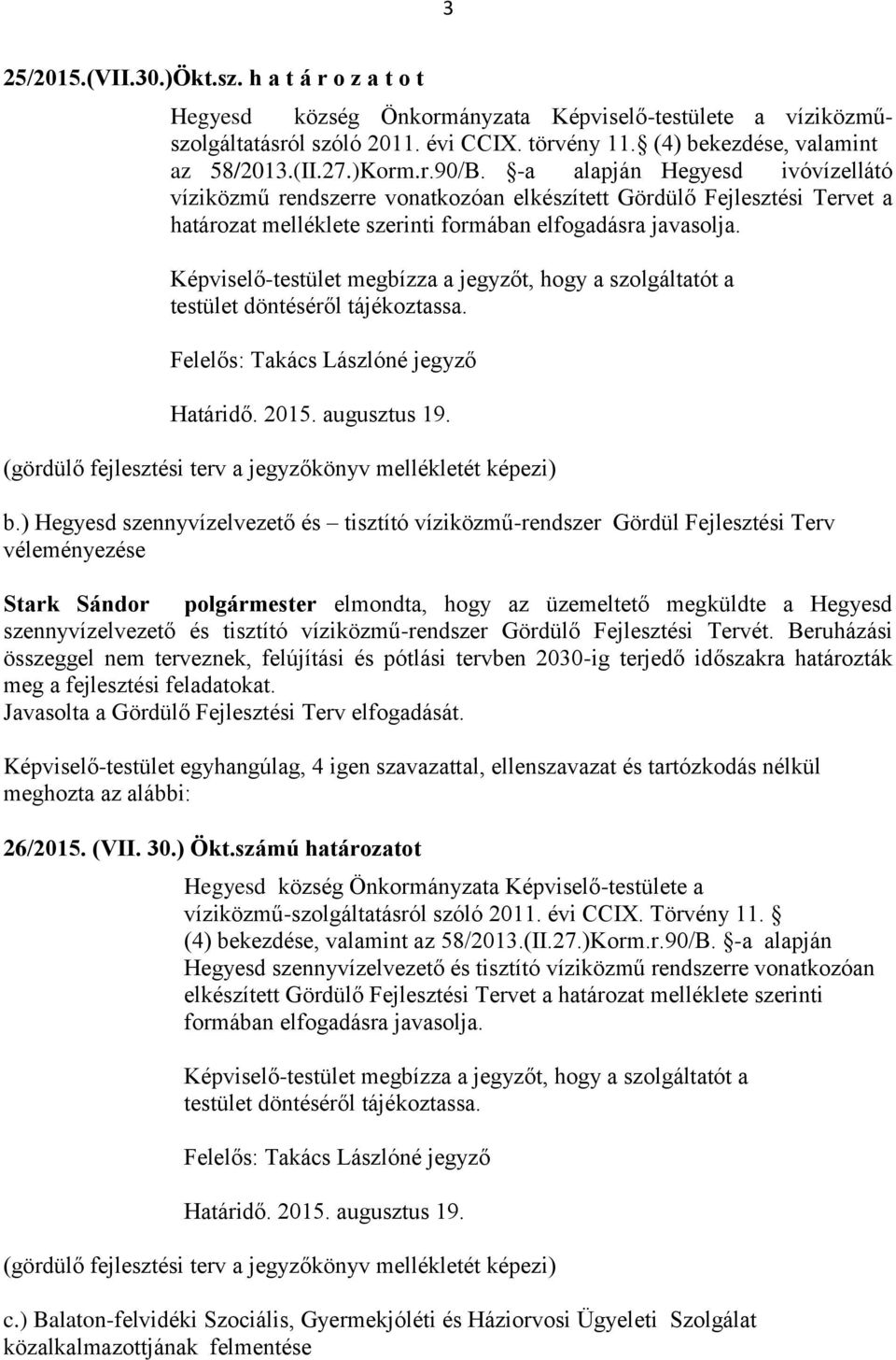 Képviselő-testület megbízza a t, hogy a szolgáltatót a testület döntéséről tájékoztassa. Felelős: Határidő. 2015. augusztus 19. (gördülő fejlesztési terv a könyv mellékletét képezi) b.