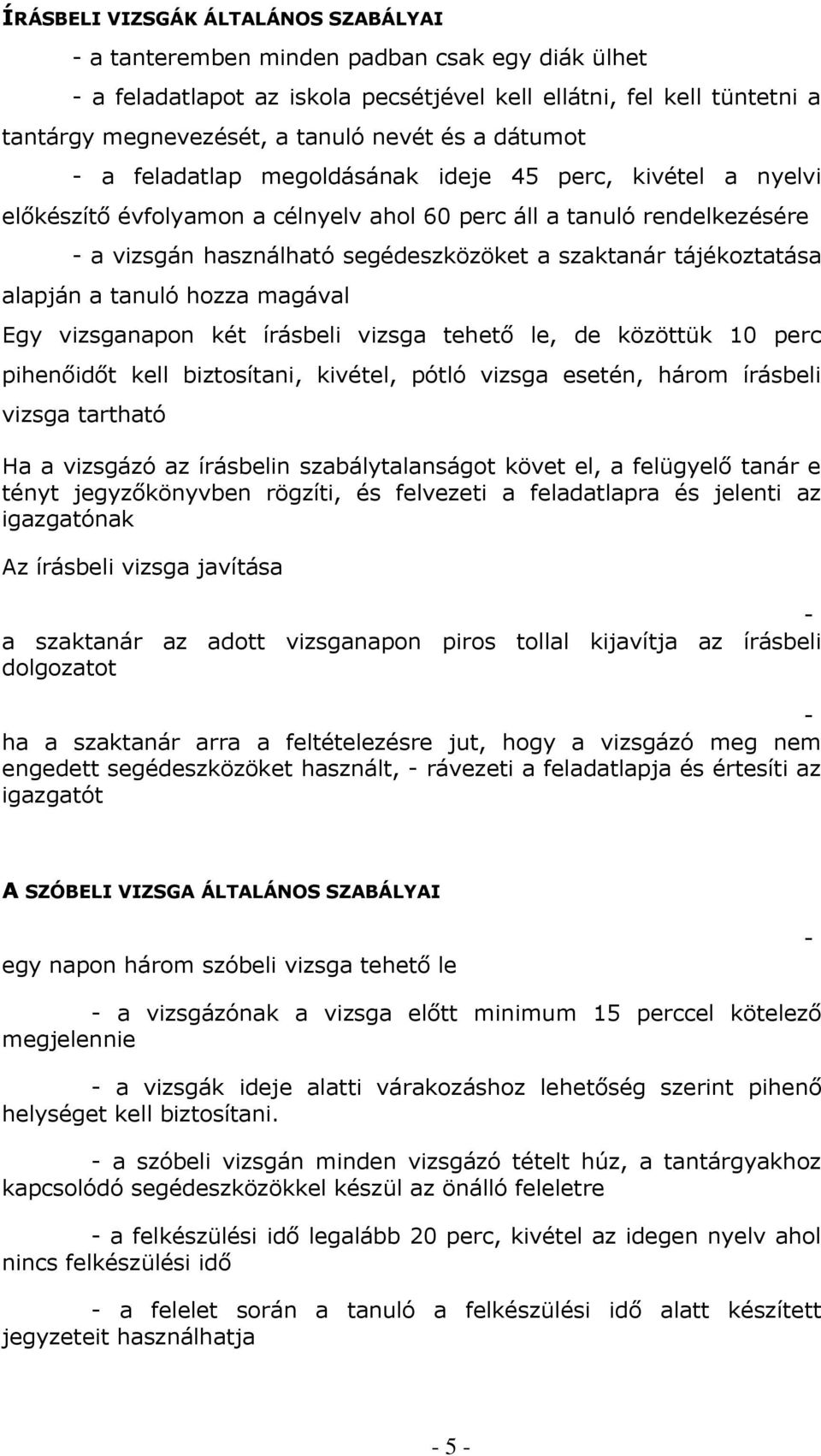 tájékoztatása alapján a tanuló hozza magával Egy vizsganapon két írásbeli vizsga tehető le, de közöttük 10 perc pihenőidőt kell biztosítani, kivétel, pótló vizsga esetén, három írásbeli vizsga