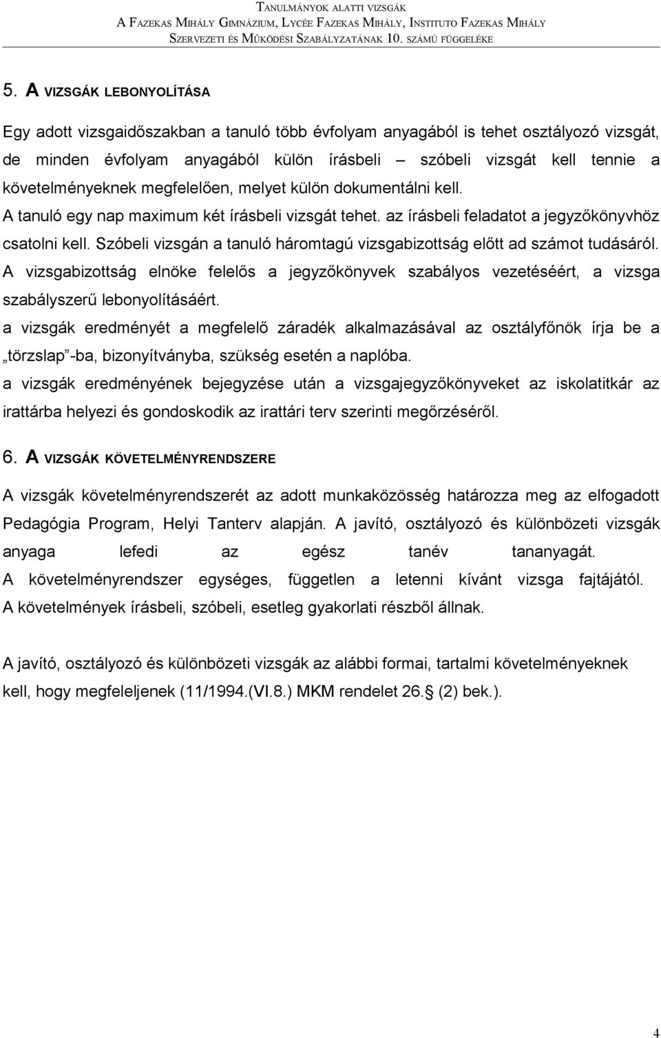 Szóbeli vizsgán a tanuló háromtagú vizsgabizottság előtt ad számot tudásáról. A vizsgabizottság elnöke felelős a jegyzőkönyvek szabályos vezetéséért, a vizsga szabályszerű lebonyolításáért.